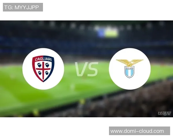 卡利亚里与拉齐奥对决分析及比赛前瞻策略探讨